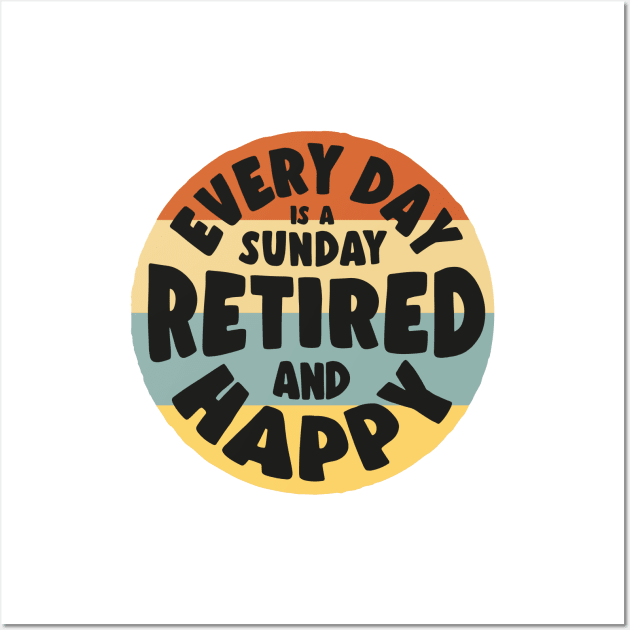 Retired and Happy - Every day is a sunday Wall Art by minimaldesign